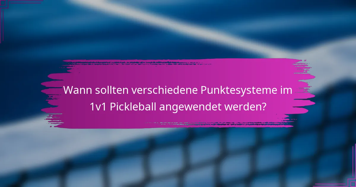 Wann sollten verschiedene Punktesysteme im 1v1 Pickleball angewendet werden?