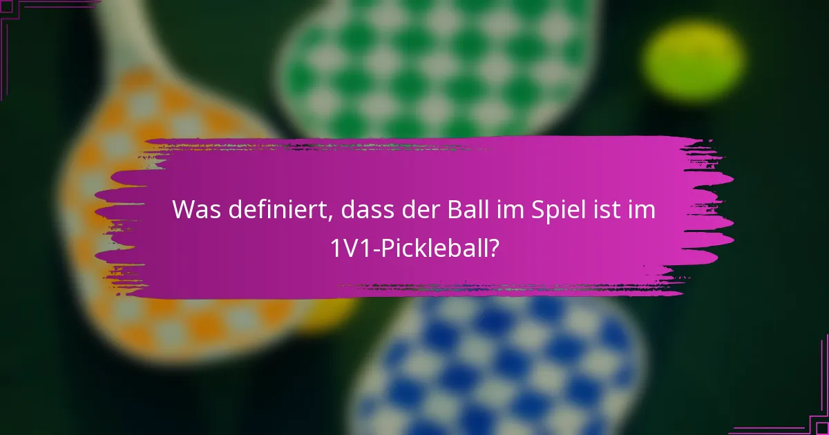 Was definiert, dass der Ball im Spiel ist im 1V1-Pickleball?