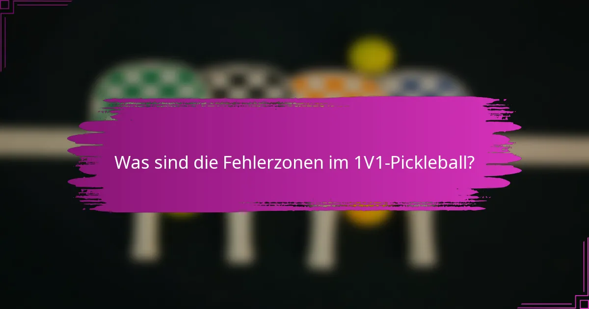 Was sind die Fehlerzonen im 1V1-Pickleball?
