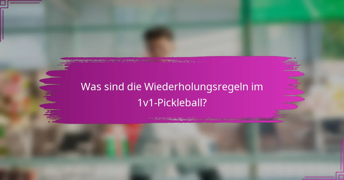 Was sind die Wiederholungsregeln im 1v1-Pickleball?