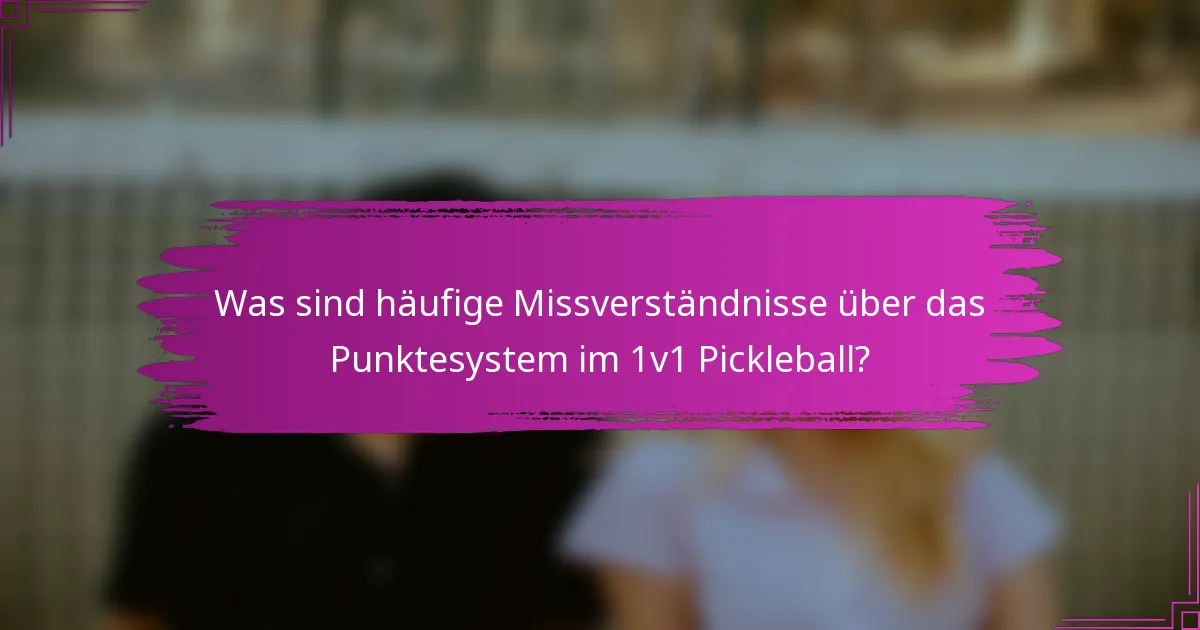 Was sind häufige Missverständnisse über das Punktesystem im 1v1 Pickleball?