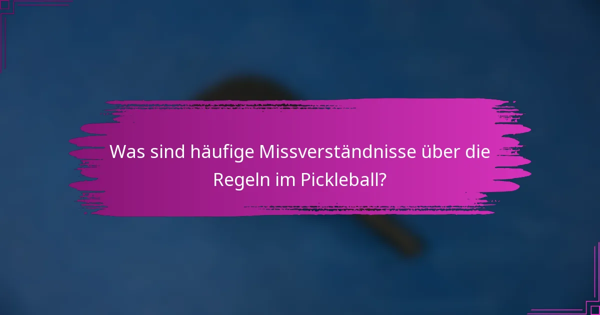 Was sind häufige Missverständnisse über die Regeln im Pickleball?