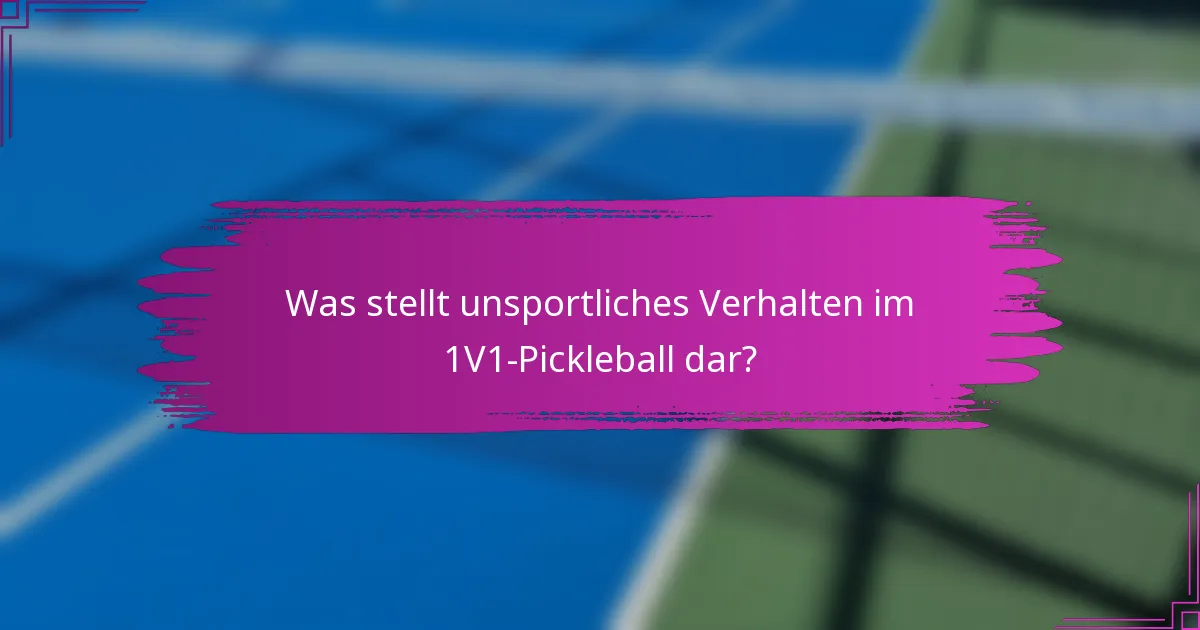 Was stellt unsportliches Verhalten im 1V1-Pickleball dar?