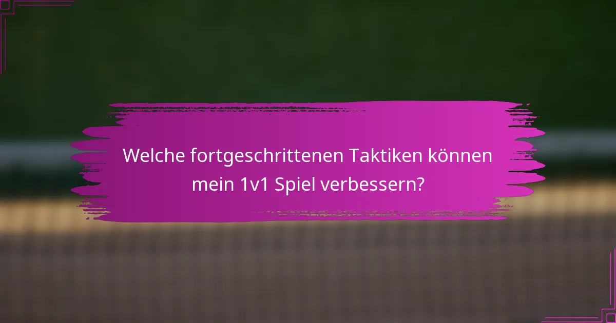 Welche fortgeschrittenen Taktiken können mein 1v1 Spiel verbessern?