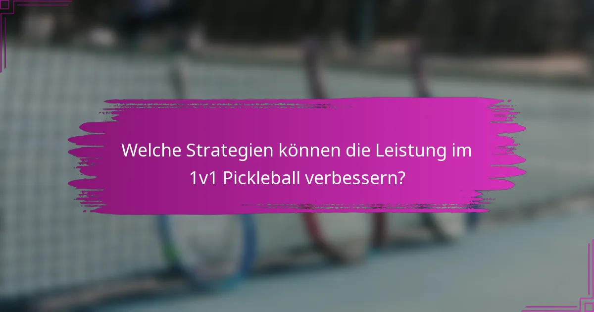 Welche Strategien können die Leistung im 1v1 Pickleball verbessern?
