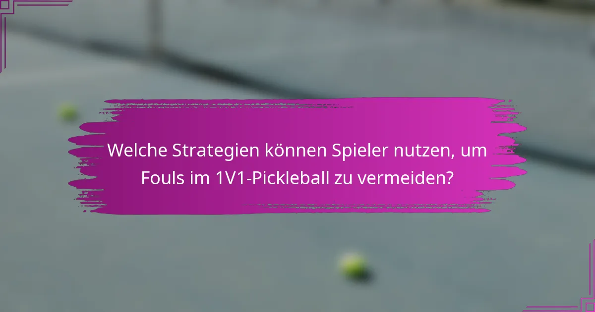 Welche Strategien können Spieler nutzen, um Fouls im 1V1-Pickleball zu vermeiden?