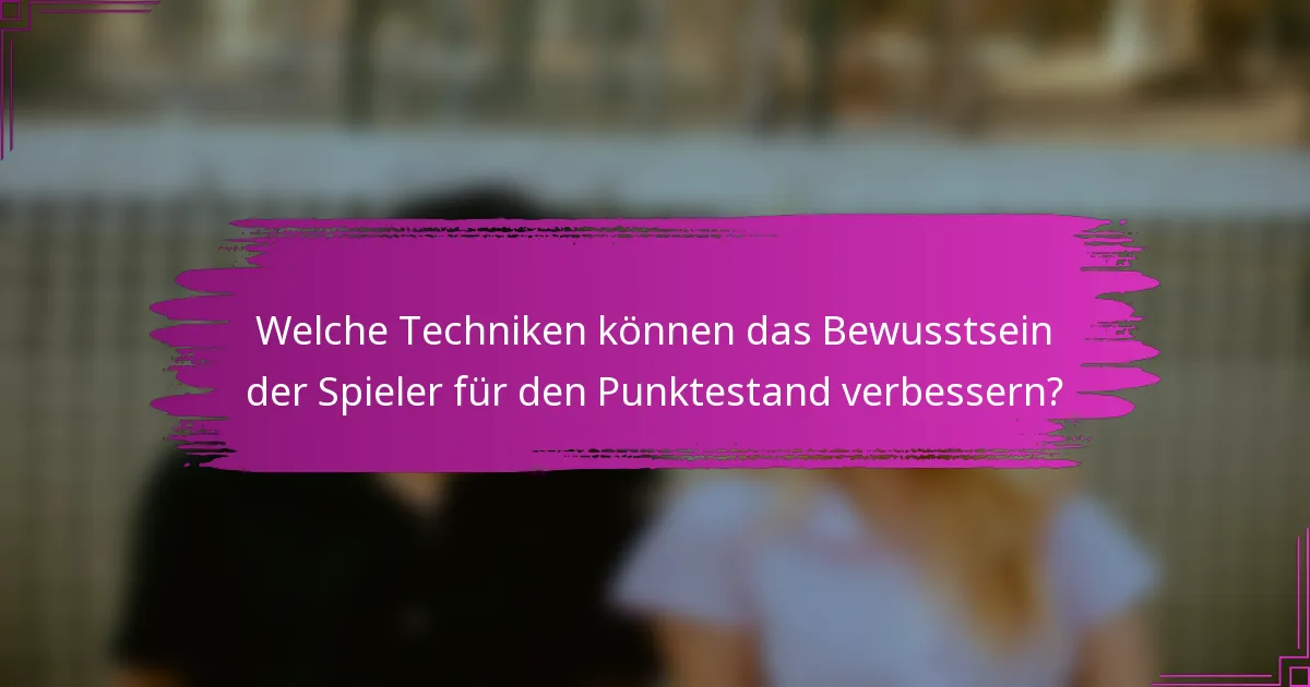 Welche Techniken können das Bewusstsein der Spieler für den Punktestand verbessern?