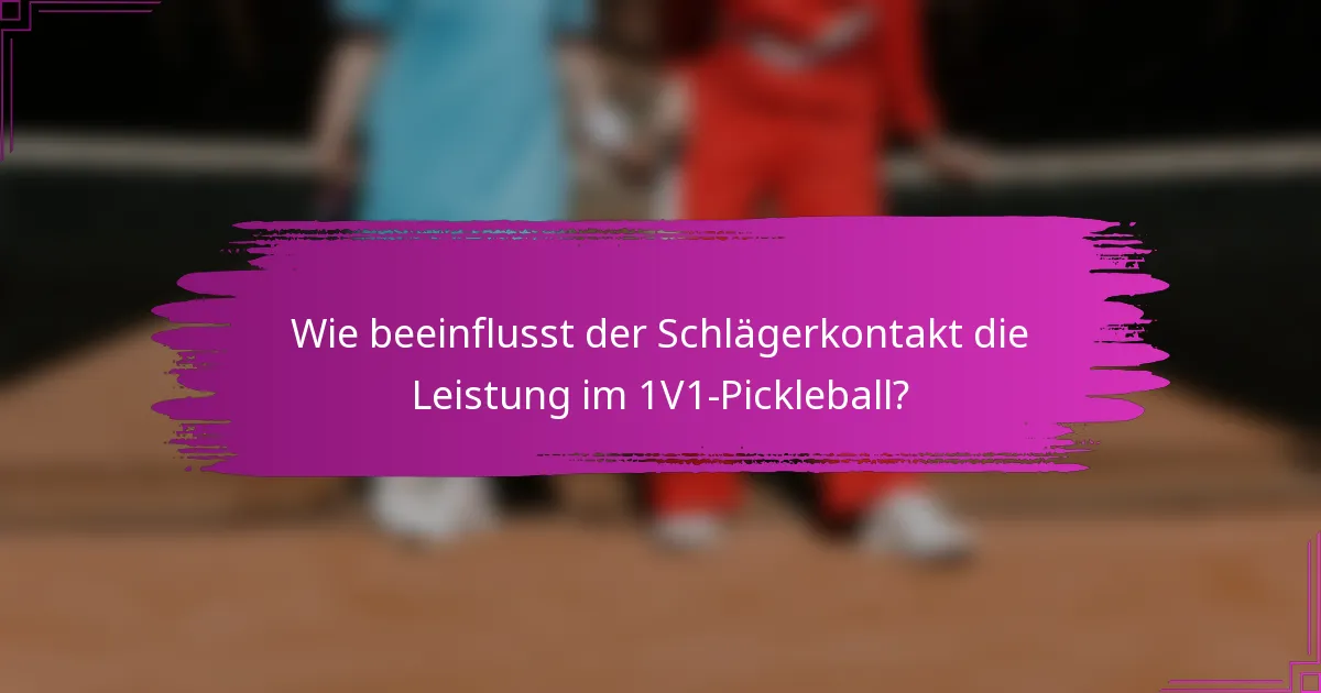 Wie beeinflusst der Schlägerkontakt die Leistung im 1V1-Pickleball?