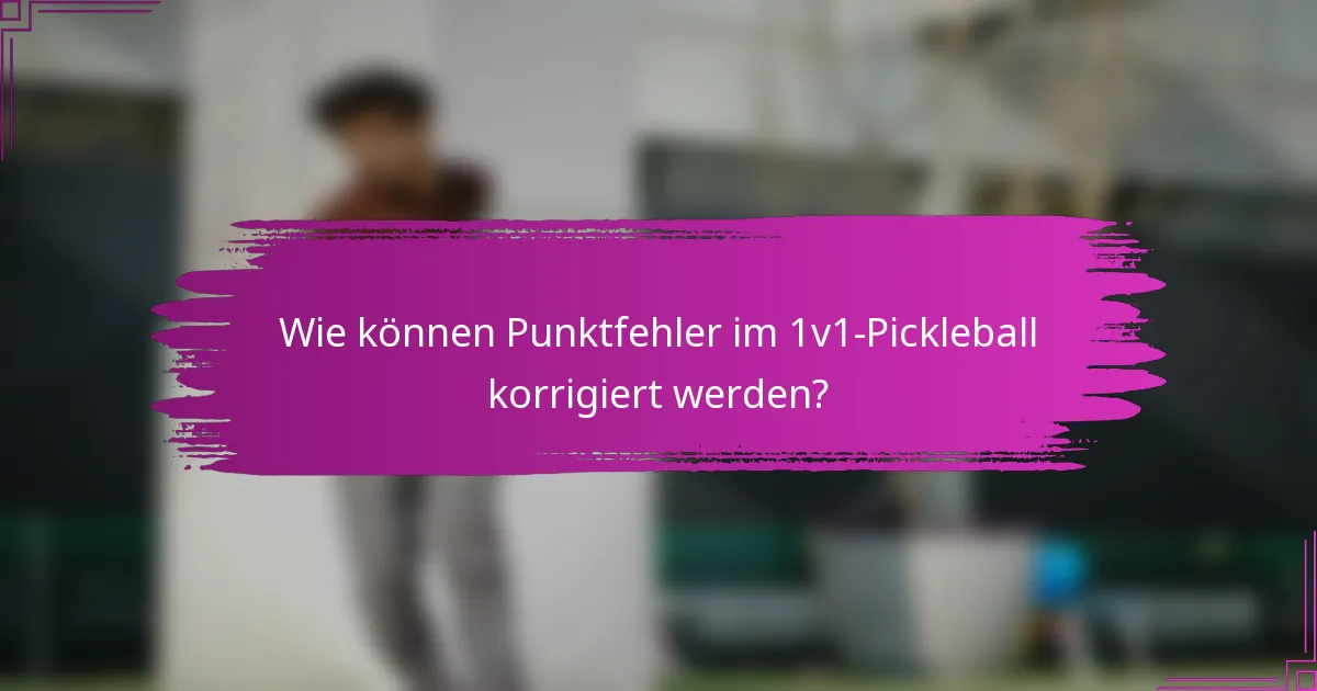 Wie können Punktfehler im 1v1-Pickleball korrigiert werden?