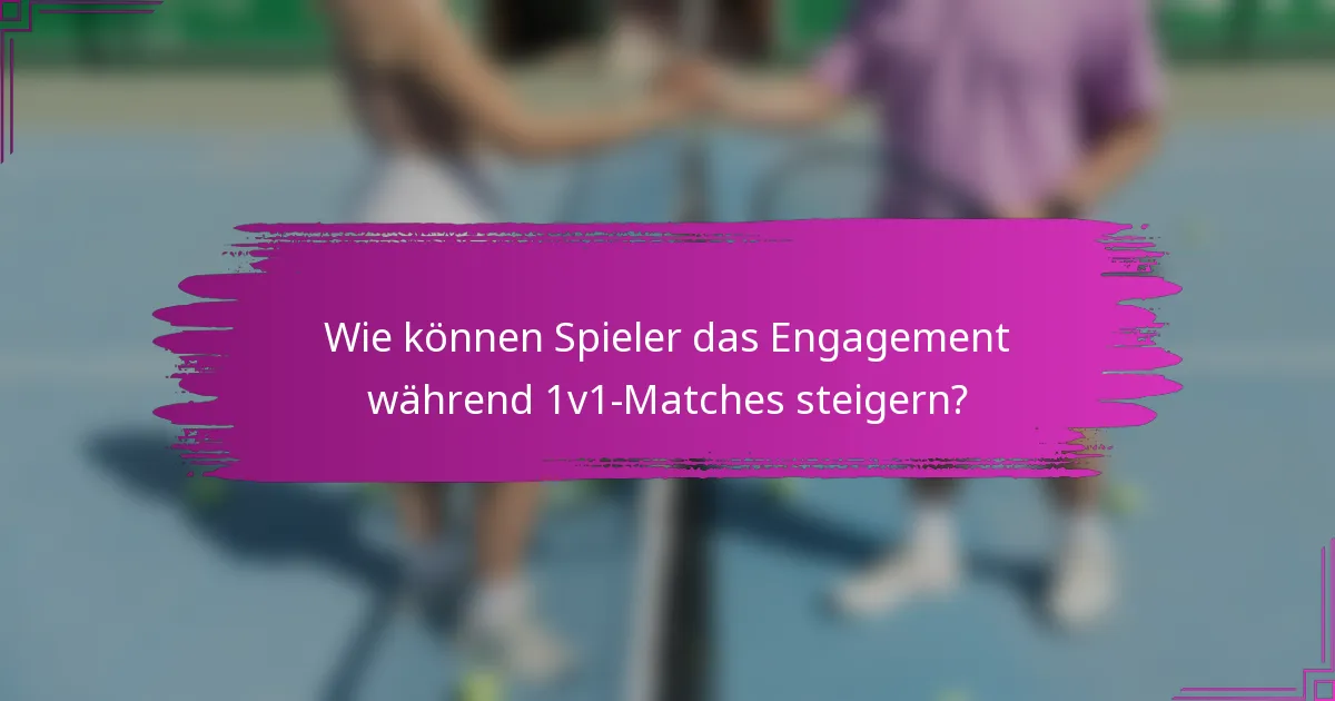 Wie können Spieler das Engagement während 1v1-Matches steigern?