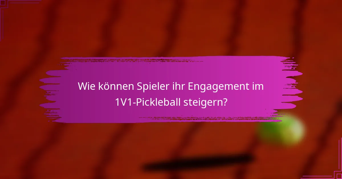 Wie können Spieler ihr Engagement im 1V1-Pickleball steigern?
