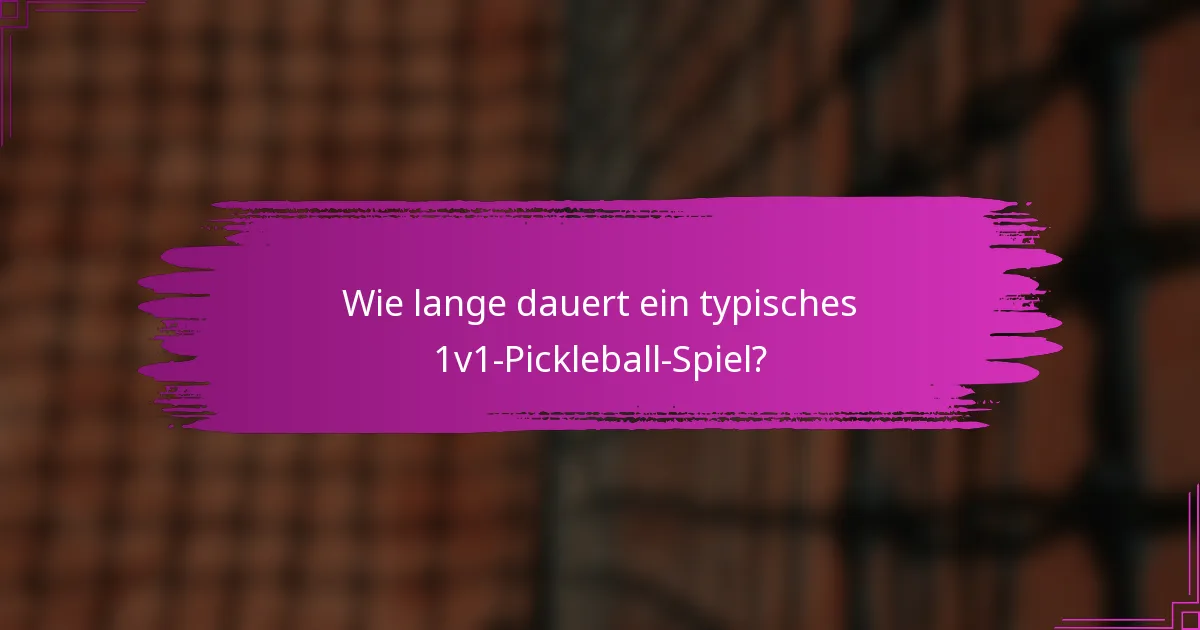 Wie lange dauert ein typisches 1v1-Pickleball-Spiel?