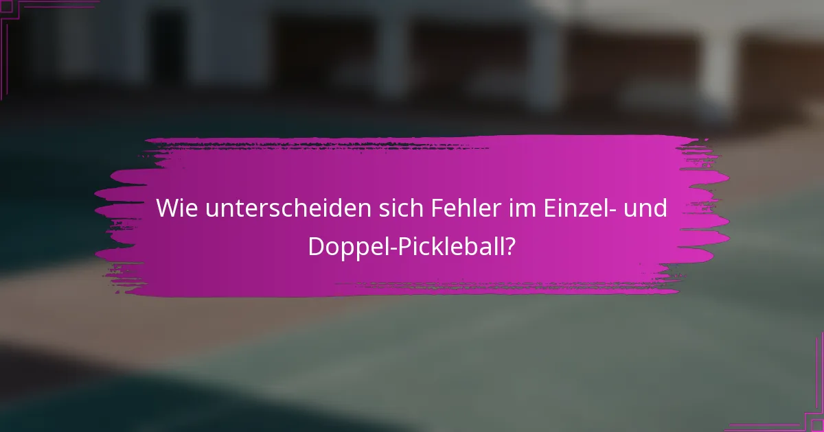 Wie unterscheiden sich Fehler im Einzel- und Doppel-Pickleball?