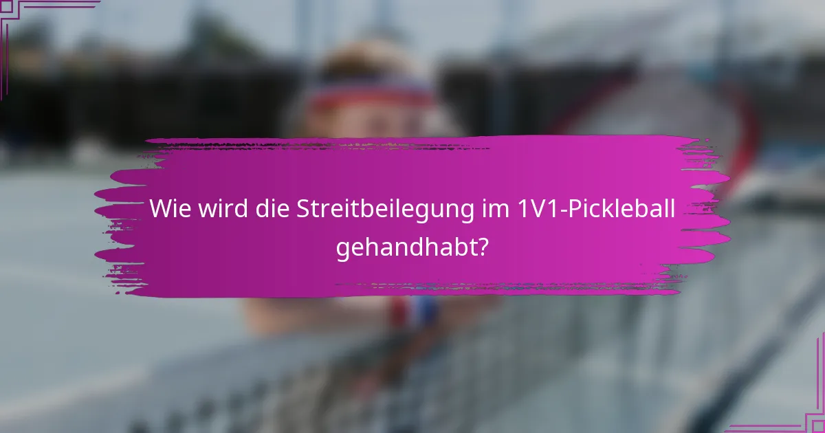 Wie wird die Streitbeilegung im 1V1-Pickleball gehandhabt?
